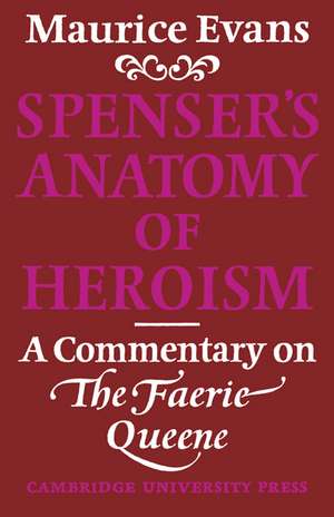 Spenser's Anatomy of Heroism: A Commentary on 'The Faerie Queene' de Maurice Evans