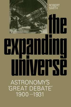 The Expanding Universe: Astronomy's 'Great Debate', 1900–1931 de Robert W. Smith