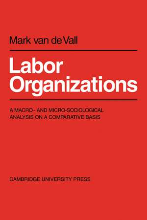 Labor Organisations: A Macro- and Micro-Sociological analysis on A Comparative Basis de Mark van de Vall