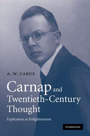 Carnap and Twentieth-Century Thought: Explication as Enlightenment de A. W. Carus