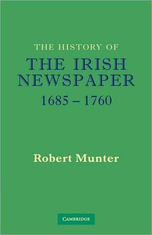 The History of the Irish Newspaper 1685–1760 de Robert Munter