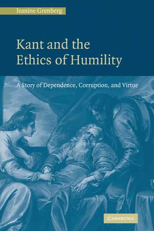 Kant and the Ethics of Humility: A Story of Dependence, Corruption and Virtue de Jeanine Grenberg