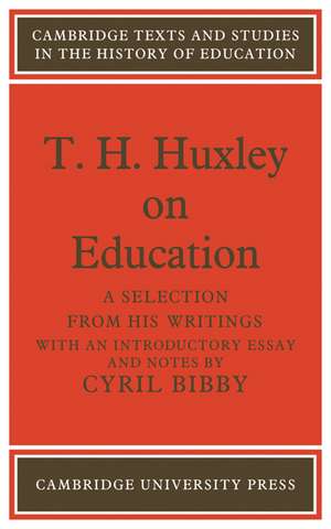 T. H. Huxley on Education: A selection from his writings de Cyril Bibby