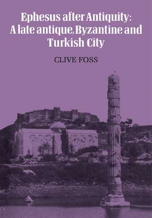 Ephesus After Antiquity: A late antique, Byzantine and Turkish City de Clive Foss