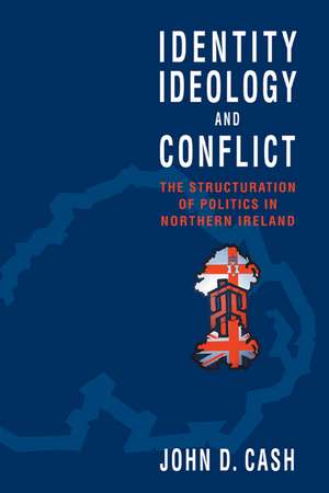 Identity, Ideology and Conflict: The Structuration of Politics in Northern Ireland de John Daniel Cash