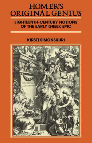 Homer's Original Genius: Eighteenth-Century Notions of the Early Greek Epic (1688–1798) de Kirsti Simonsuuri