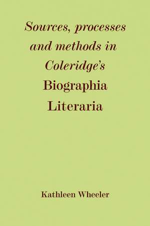 Sources, Processes and Methods in Coleridge's 'Biographia Literaria' de Kathleen M. Wheeler