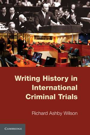 Writing History in International Criminal Trials de Richard Ashby Wilson