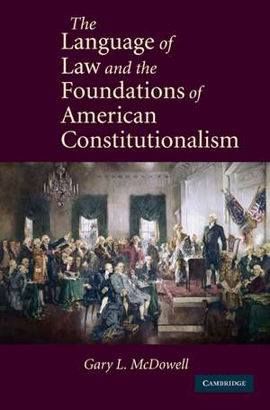 The Language of Law and the Foundations of American Constitutionalism de Gary L. McDowell