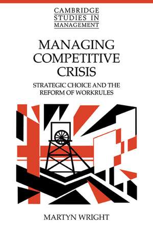 Managing Competitive Crisis: Strategic Choice and the Reform of Workrules de Martyn Wright