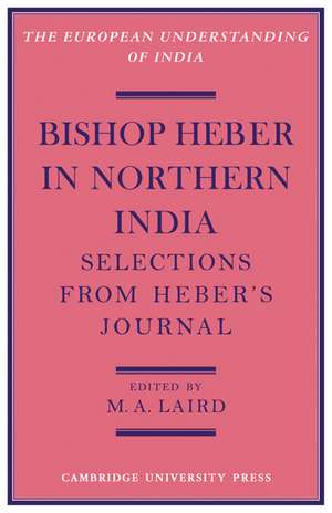 Bishop Heber in Northern India: Selections from Heber's Journal de M. A. Laird