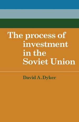 The Process of Investment in the Soviet Union de David A. Dyker