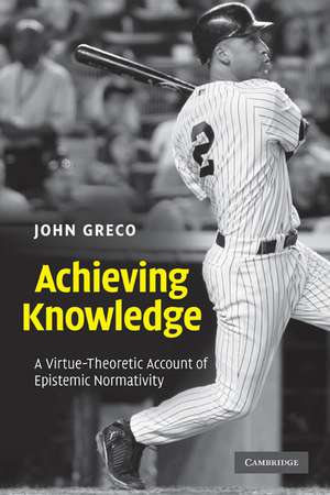 Achieving Knowledge: A Virtue-Theoretic Account of Epistemic Normativity de John Greco