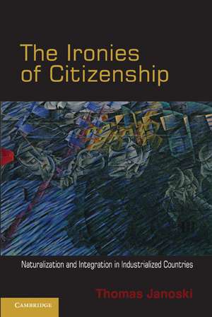 The Ironies of Citizenship: Naturalization and Integration in Industrialized Countries de Thomas Janoski