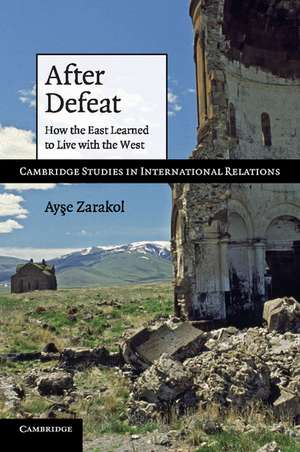 After Defeat: How the East Learned to Live with the West de Ayşe Zarakol