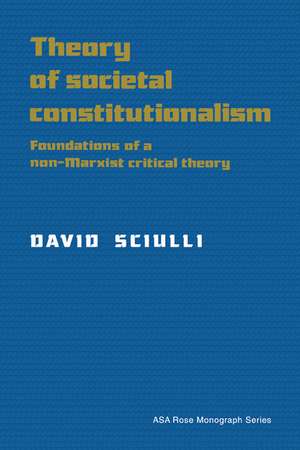 Theory of Societal Constitutionalism: Foundations of a Non-Marxist Critical Theory de David Sciulli