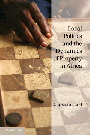 Local Politics and the Dynamics of Property in Africa de Christian Lund