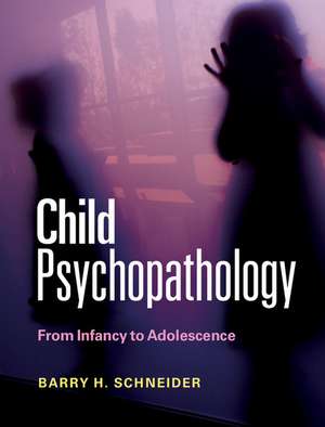 Child Psychopathology: From Infancy to Adolescence de Barry H. Schneider