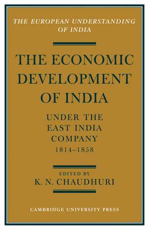 The Economic Development of India under the East India Company 1814–58: A Selection of Contemporary Writings de K. N. Chaudhuri