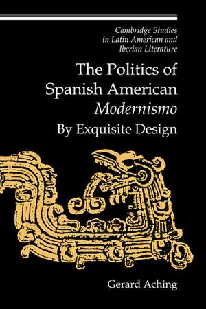 The Politics of Spanish American 'Modernismo': By Exquisite Design de Gerard Aching