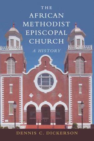 The African Methodist Episcopal Church: A History de Dennis C. Dickerson