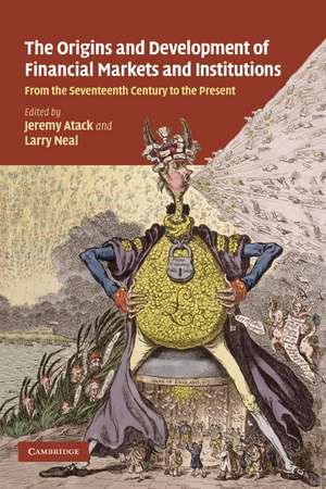 The Origins and Development of Financial Markets and Institutions: From the Seventeenth Century to the Present de Jeremy Atack