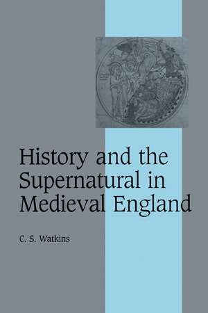 History and the Supernatural in Medieval England de C. S. Watkins