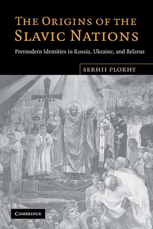 The Origins of the Slavic Nations: Premodern Identities in Russia, Ukraine, and Belarus de Serhii Plokhy