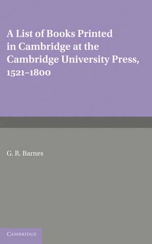 A List of Books Printed in Cambridge at the Cambridge University Press, 1521–1800 de G. R. Barnes