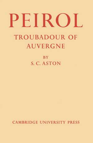 Peirol: Troubadour of Auvergne de S. C. Aston