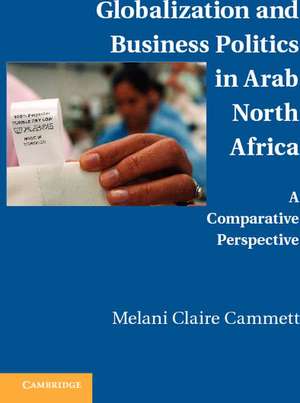 Globalization and Business Politics in Arab North Africa: A Comparative Perspective de Melani Claire Cammett