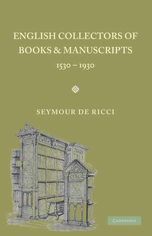 English Collectors of Books and Manuscripts: (1530–1930) and Their Marks of Ownership de Seymour De Ricci