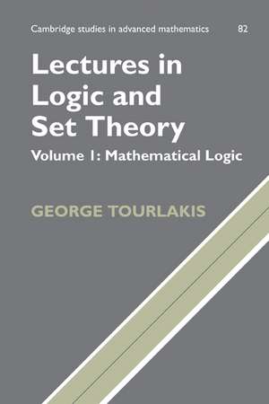 Lectures in Logic and Set Theory: Volume 1, Mathematical Logic de George Tourlakis