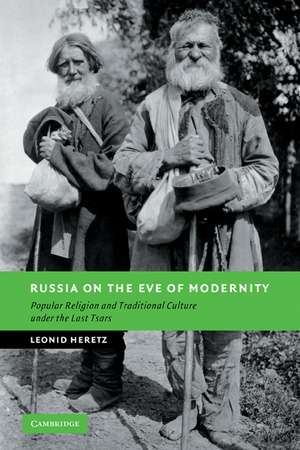 Russia on the Eve of Modernity: Popular Religion and Traditional Culture under the Last Tsars de Leonid Heretz