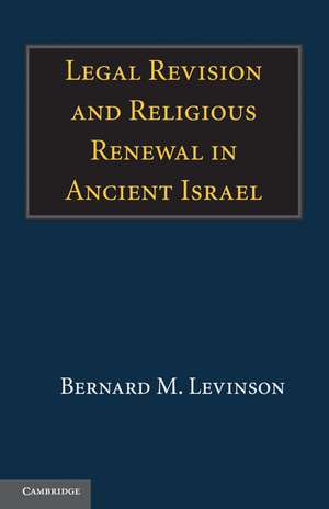 Legal Revision and Religious Renewal in Ancient Israel de Bernard M. Levinson