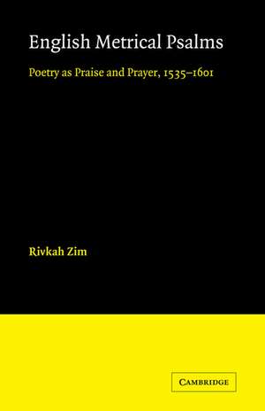 English Metrical Psalms: Poetry as Praise and Prayer, 1535–1601 de Rivkah Zim