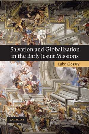 Salvation and Globalization in the Early Jesuit Missions de Luke Clossey