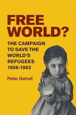 Free World?: The Campaign to Save the World's Refugees, 1956–1963 de Peter Gatrell