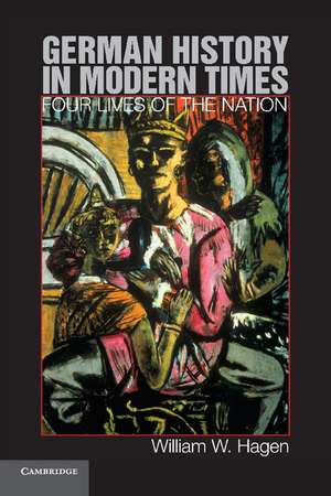 German History in Modern Times: Four Lives of the Nation de William W. Hagen