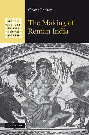 The Making of Roman India de Grant Parker