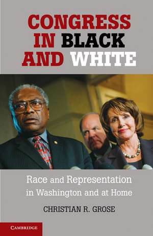 Congress in Black and White: Race and Representation in Washington and at Home de Christian R. Grose