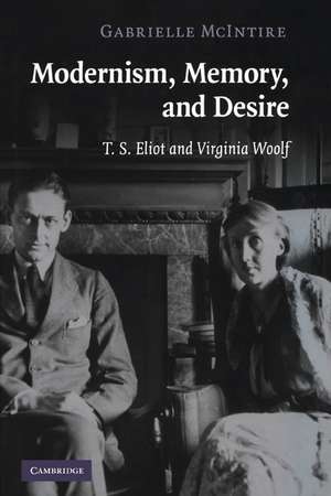 Modernism, Memory, and Desire: T. S. Eliot and Virginia Woolf de Gabrielle McIntire