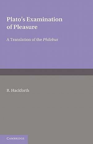 Plato's Examination of Pleasure: A Translation of the Philebus, with an Introduction and Commentary by de R. Hackworth