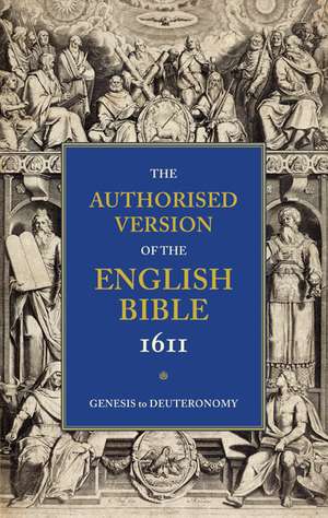 Authorised Version of the English Bible, 1611: Volume 1, Genesis to Deuteronomy