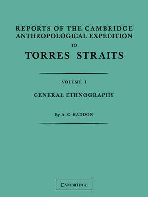 Reports of the Cambridge Anthropological Expedition to Torres Straits: Volume 1, General Ethnography de A. C. Haddon