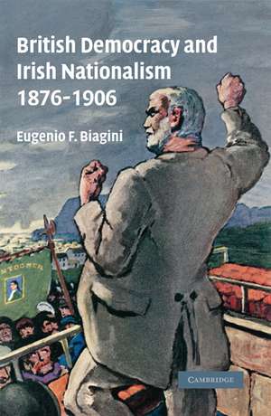 British Democracy and Irish Nationalism 1876–1906 de Eugenio F. Biagini