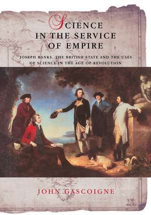 Science in the Service of Empire: Joseph Banks, the British State and the Uses of Science in the Age of Revolution de John Gascoigne