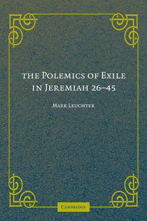 The Polemics of Exile in Jeremiah 26-45 de Mark Leuchter