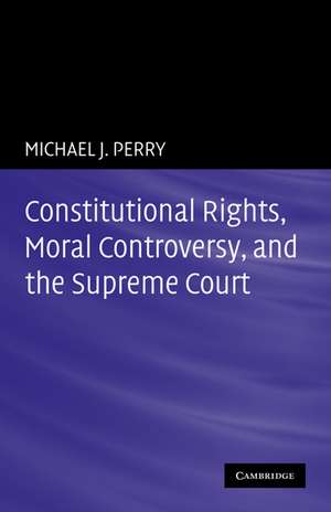 Constitutional Rights, Moral Controversy, and the Supreme Court de Michael J. Perry