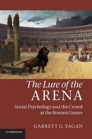 The Lure of the Arena: Social Psychology and the Crowd at the Roman Games de Garrett G. Fagan